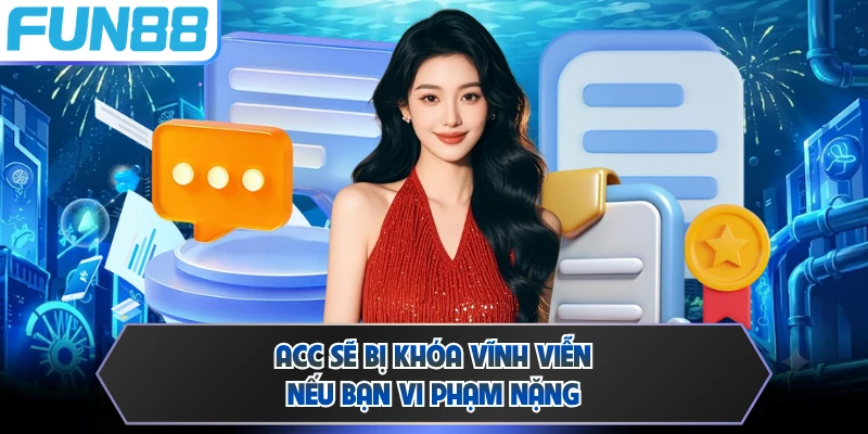 Acc sẽ bị khóa vĩnh viễn nếu bạn vi phạm nặng