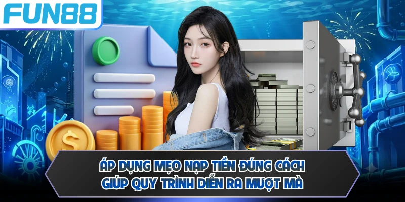 Áp dụng mẹo nạp tiền đúng cách giúp quy trình diễn ra mượt mà