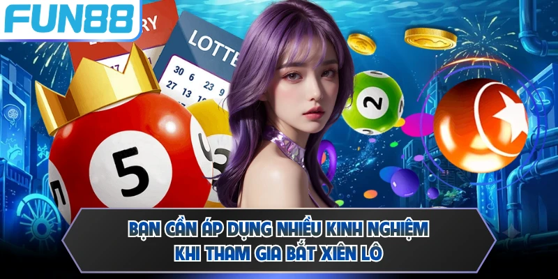 Bạn cần áp dụng nhiều kinh nghiệm khi tham gia bắt xiên lô