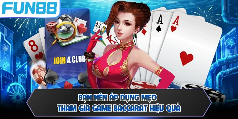 Bạn nên áp dụng mẹo tham gia game Baccarat hiệu quả