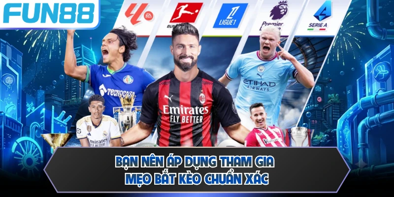 Bạn nên áp dụng tham gia mẹo bắt kèo chuẩn xác