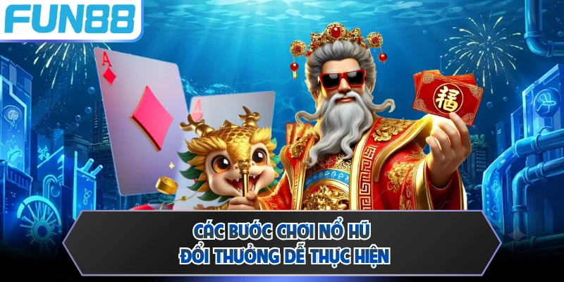Các bước chơi nổ hũ đổi thưởng dễ thực hiện