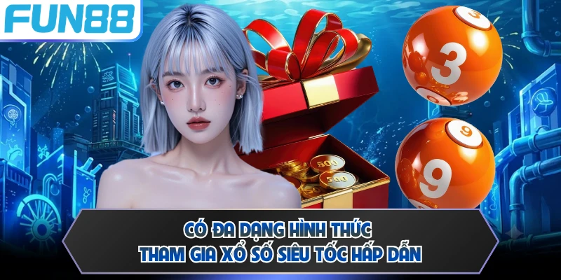 Có đa dạng hình thức tham gia xổ số siêu tốc hấp dẫn
