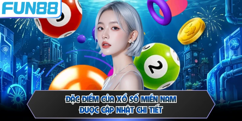 Đặc điểm của xổ số miền Nam được cập nhật chi tiết
