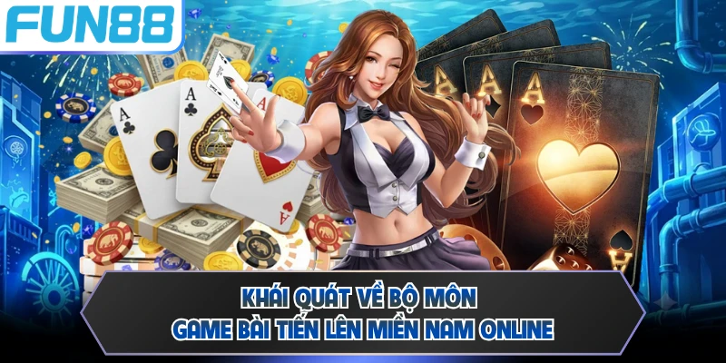 Khái quát về bộ môn game bài tiến lên miền Nam online