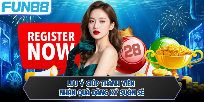 Lưu ý giúp thành viên nhận quà đăng ký suôn sẻ