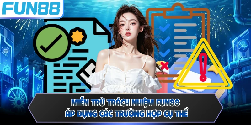 Miễn trừ trách nhiệm FUN88 áp dụng các trường hợp cụ thể