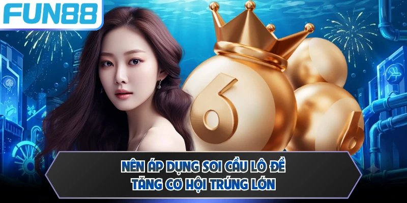 Nên áp dụng soi cầu lô đề tăng cơ hội trúng lớn