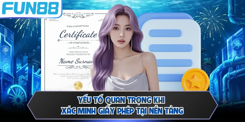 Yếu tố quan trọng khi xác minh giấy phép tại nền tảng